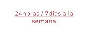 24horas 7dias a la semana